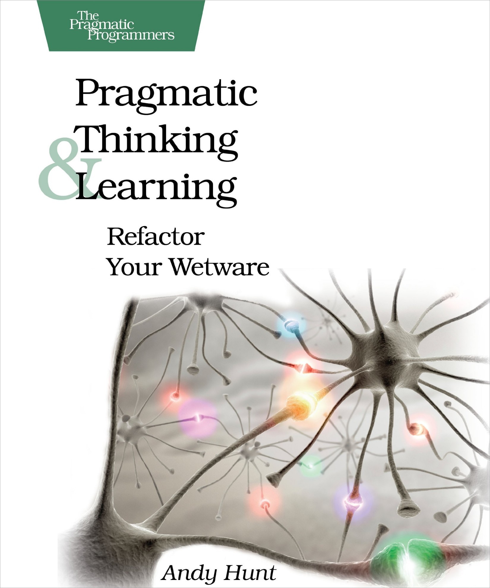 Pragmatic Thinking and Learning: Refactor Your Wetware