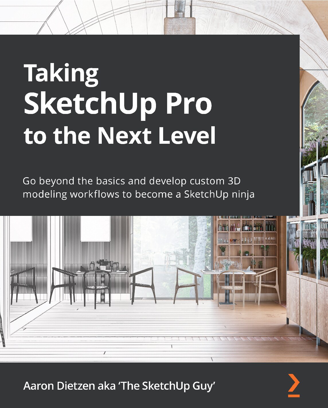 Taking SketchUp Pro to the Next Level: Go Beyond the Basics and Develop Custom 3D Modeling Workflows to Become a SketchUp Ninja