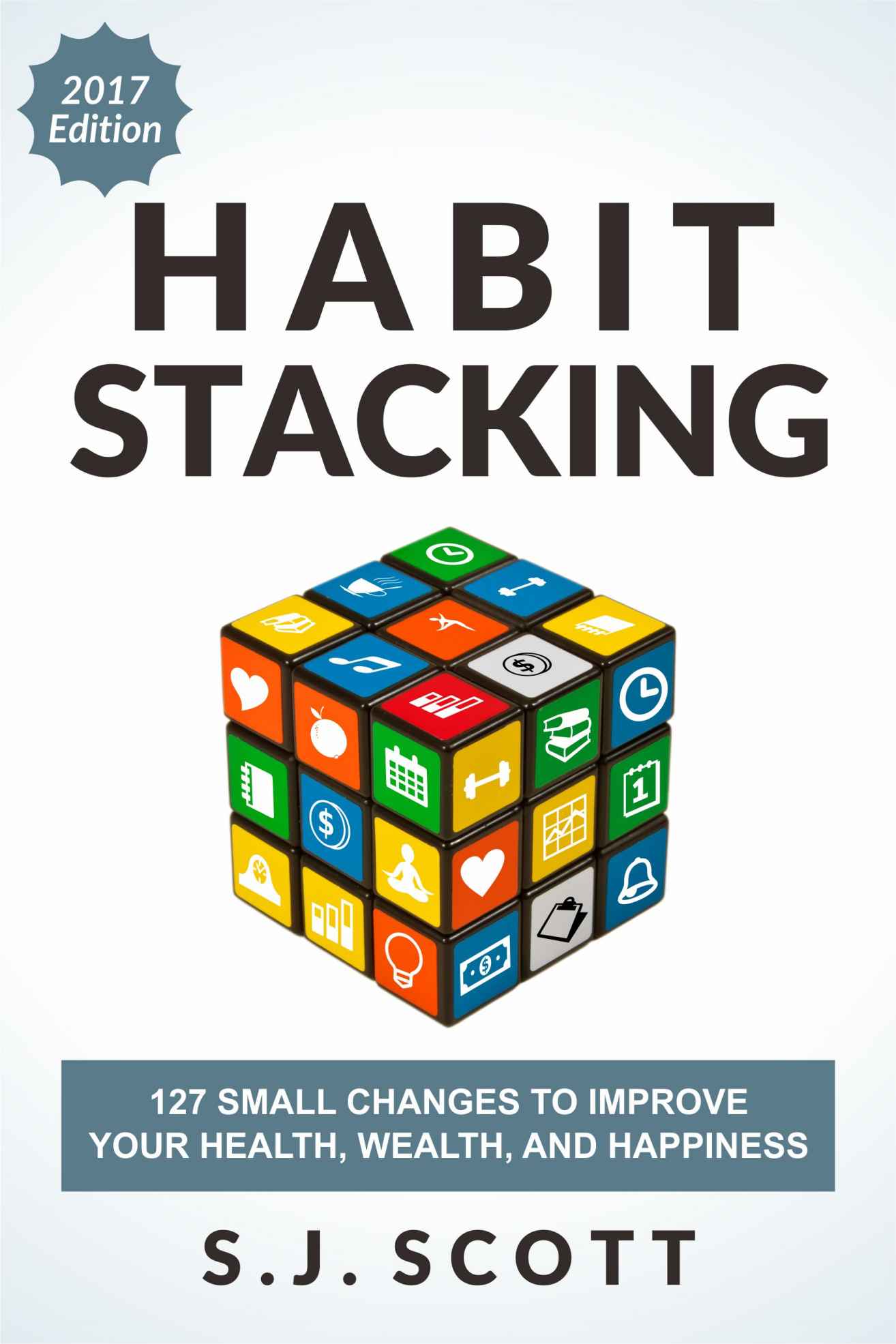 Habit Stacking: 127 Small Changes to Improve Your Health, Wealth, and Happiness (Most Are Five Minutes or Less)