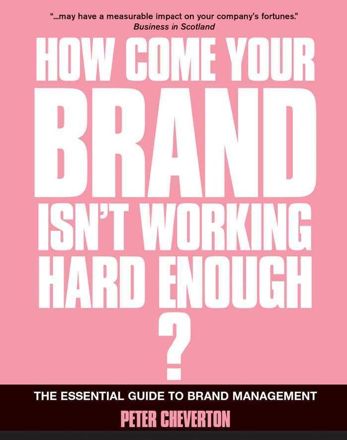 If You're So Brilliant...How Come Your Brand Isn't Working Hard Enough?: The Essential Guide to Brand Management