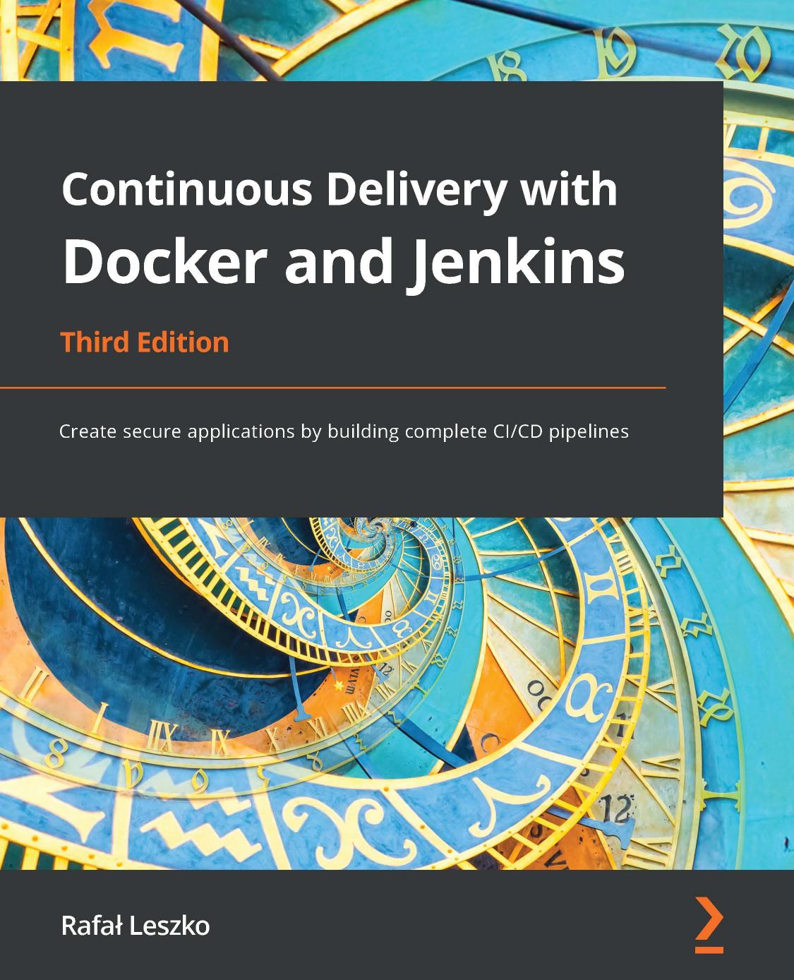 Continuous Delivery With Docker and Jenkins: Create Secure Applications by Building Complete CI/CD Pipelines, 3rd Edition