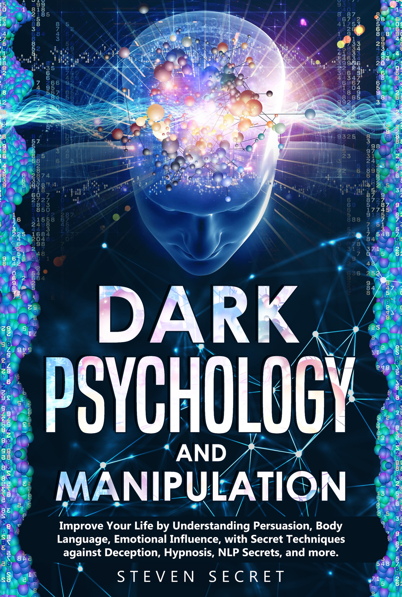 Dark Psychology and Manipulation: Improve Your Life by Understanding Persuasion, Body Language, Emotional Influence, with Secret Techniques against Deception, Hypnosis, NLP Secrets, and more