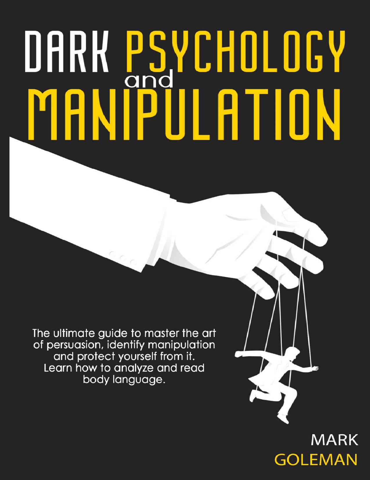 Dark Psychology and Manipulation: The Ultimate Guide To Master The Art Of Persuasion, Identify Manipulation and Protect Yourself From It. Learn How To Analyze and Read Body Language.