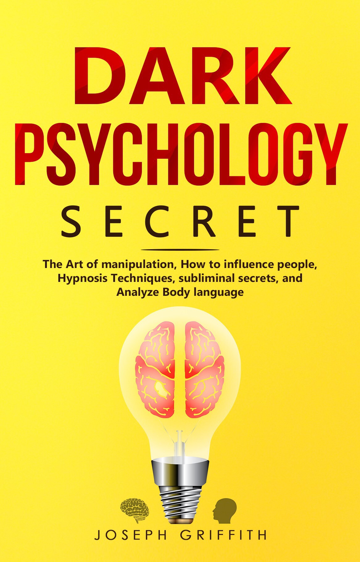 Dark Psychology Secret: The Ultimate Guide to Learning the Art of Persuasion and Manipulation, Mind Control Techniques & Brainwashing. Discover the Art of Reading People and Influence Human Behavior