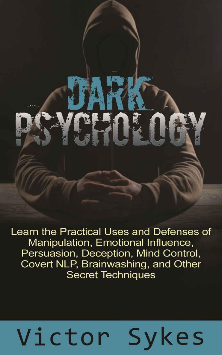 Dark Psychology: Learn the Practical Uses and Defenses of Manipulation, Emotional Influence, Persuasion, Deception, Mind Control, Covert NLP, Brainwashing, and Other Secret Techniques