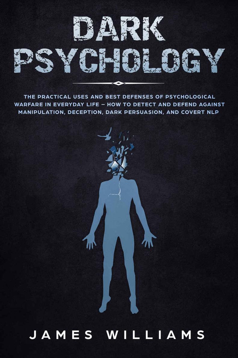 Dark Psychology: The Practical Uses and Best Defenses of Psychological Warfare in Everyday Life - How to Detect and Defend Against Manipulation, Deception, Dark Persuasion, and Covert NLP
