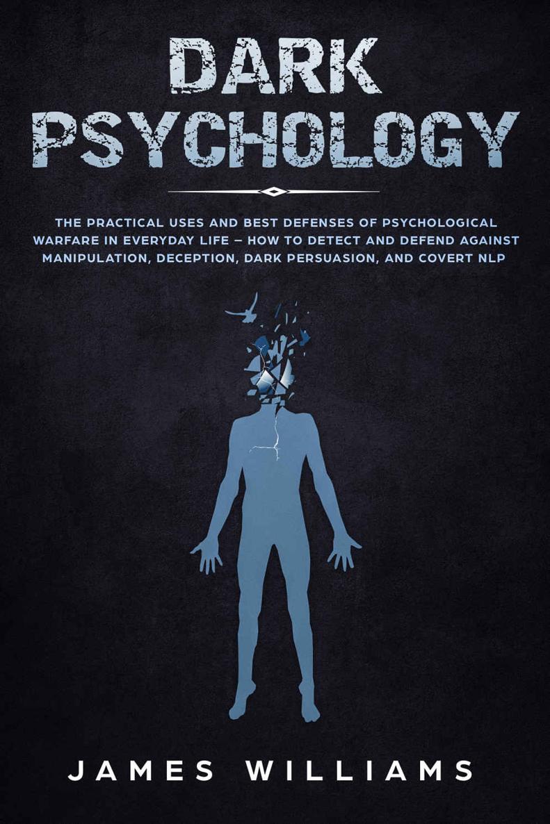 Dark Psychology: The Practical Uses and Best Defenses of Psychological Warfare in Everyday Life - How to Detect and Defend Against Manipulation, Deception, Dark Persuasion, and Covert NLP