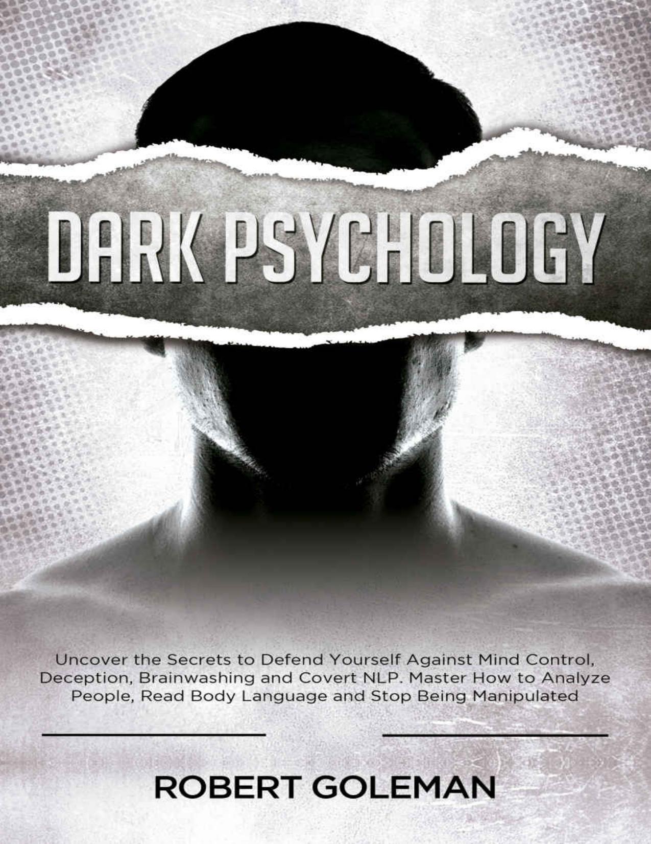 Dark Psychology: Uncover the Secrets to Defend Yourself Against Mind Control, Deception, Brainwashing, and Covert NLP. Master How to Analyze People, Read Body Language and Stop Being Manipulated