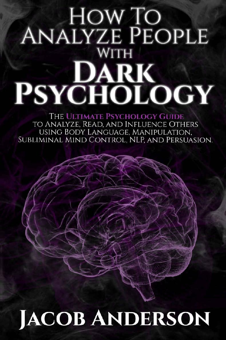 How to Analyze People with Dark Psychology: The Ultimate Guide to Read, and Influence Others using Body Language, Manipulation, Subliminal Mind Control, NLP, and Persuasion.