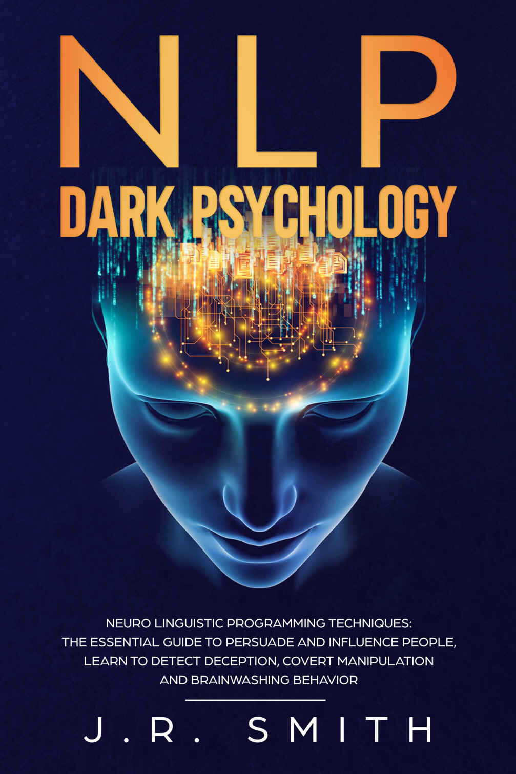 NLP Dark Psychology: Neuro-Linguistic Programming Techniques: The essential guide To Persuade and Influence People, Learn to detect deception, covert manipulation ... (dark psychology and manipulation Book 3)