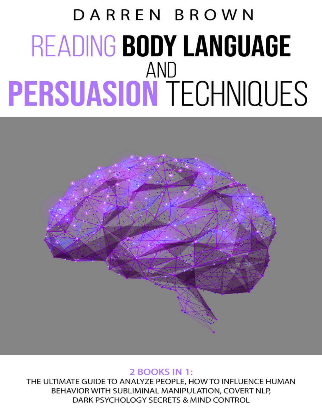 Reading Body Language & Persuasion Techniques: The Ultimate Guide to Analyze People, How to Influence Human Behavior With Subliminal Manipulation, Covert Nlp, Dark Psychology Secrets & Mind Control