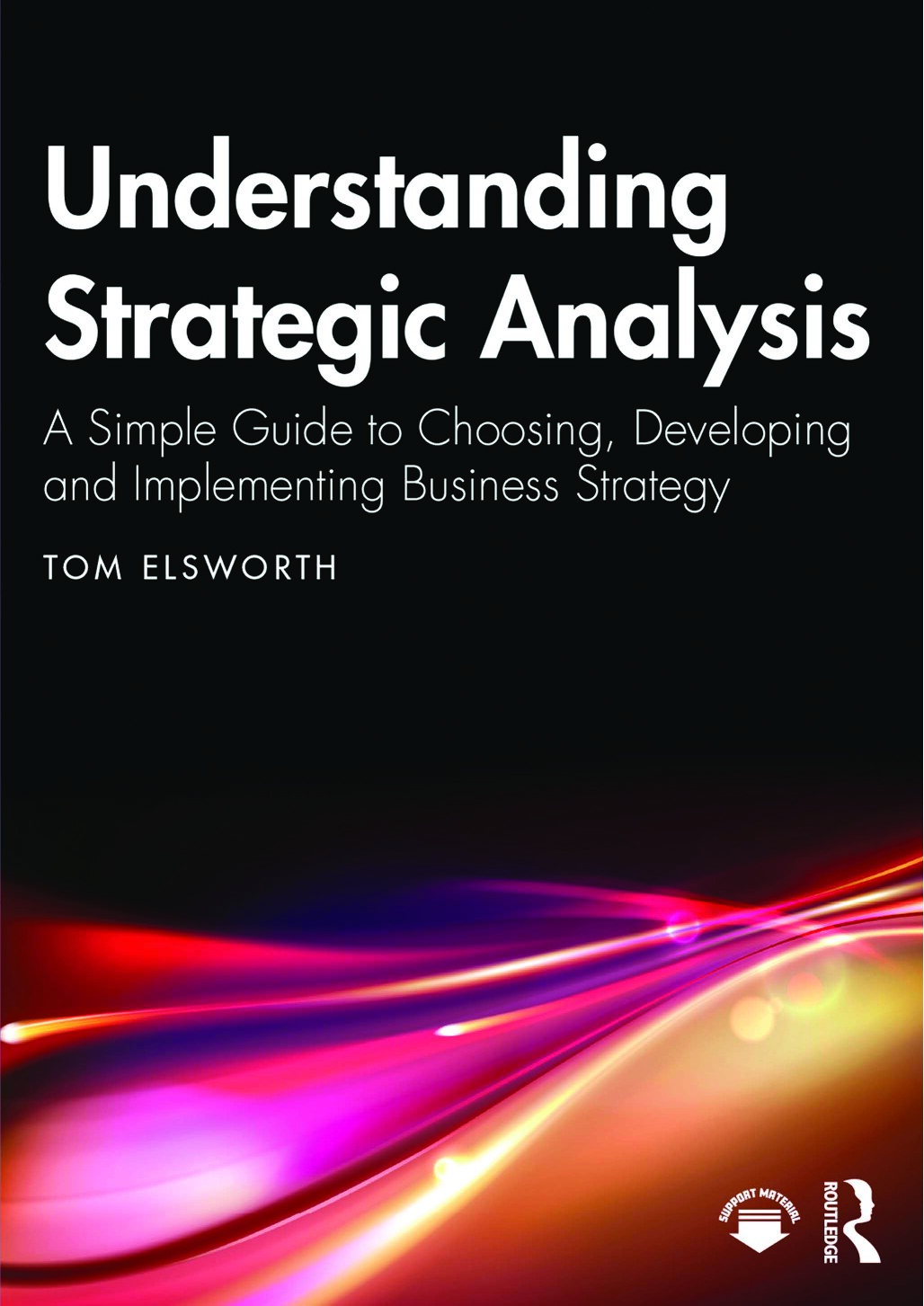 Understanding Strategic Analysis; A Simple Guide to Choosing, Developing and Implementing Business Strategy