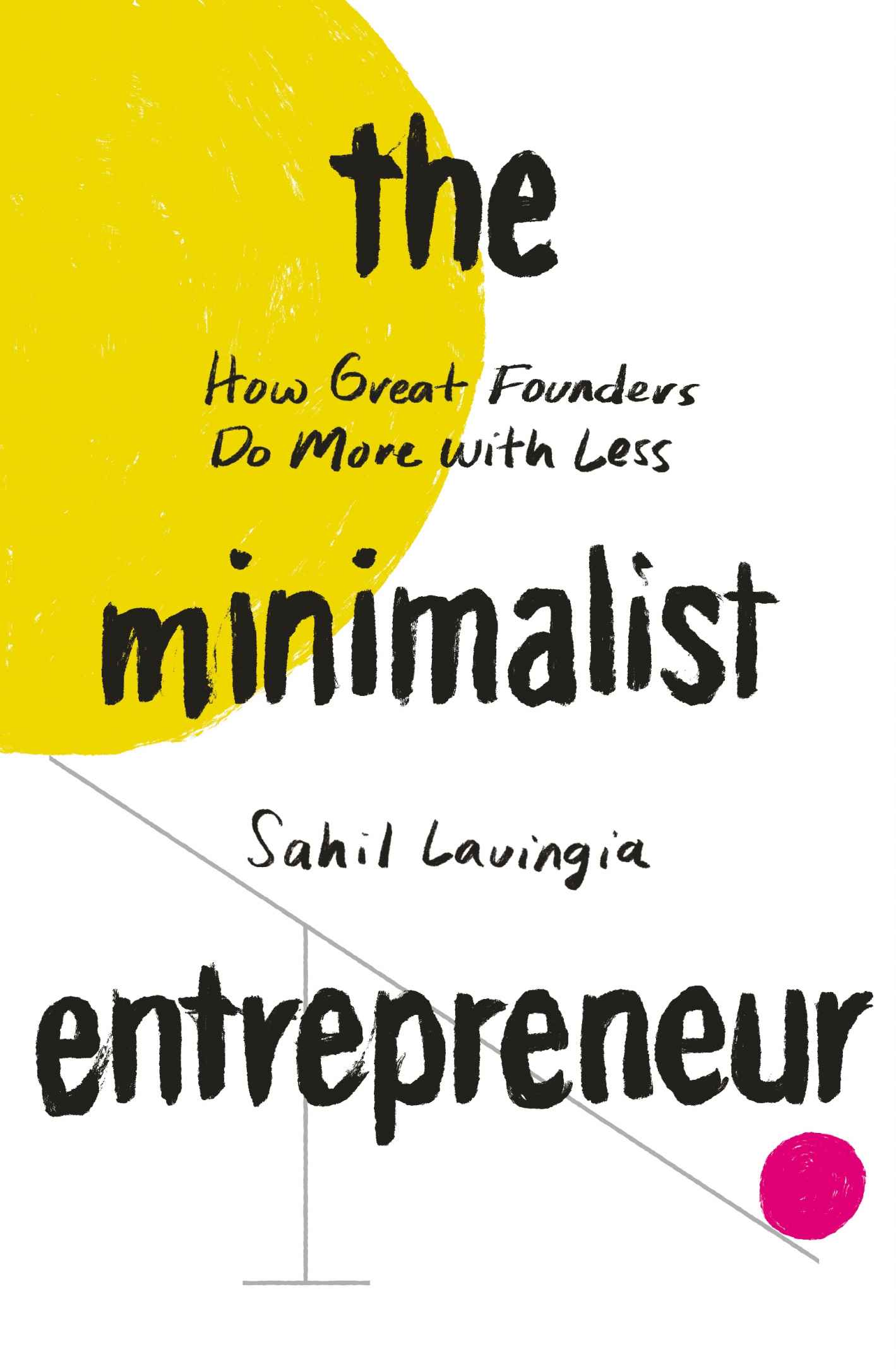 The Minimalist Entrepreneur: How Great Founders Do More With Less