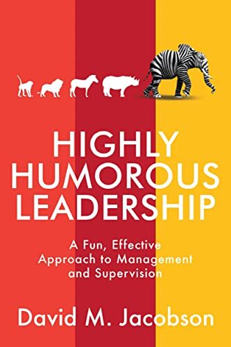 Highly Humorous Leadership - A Fun, Effective Approach to Management and Supervision