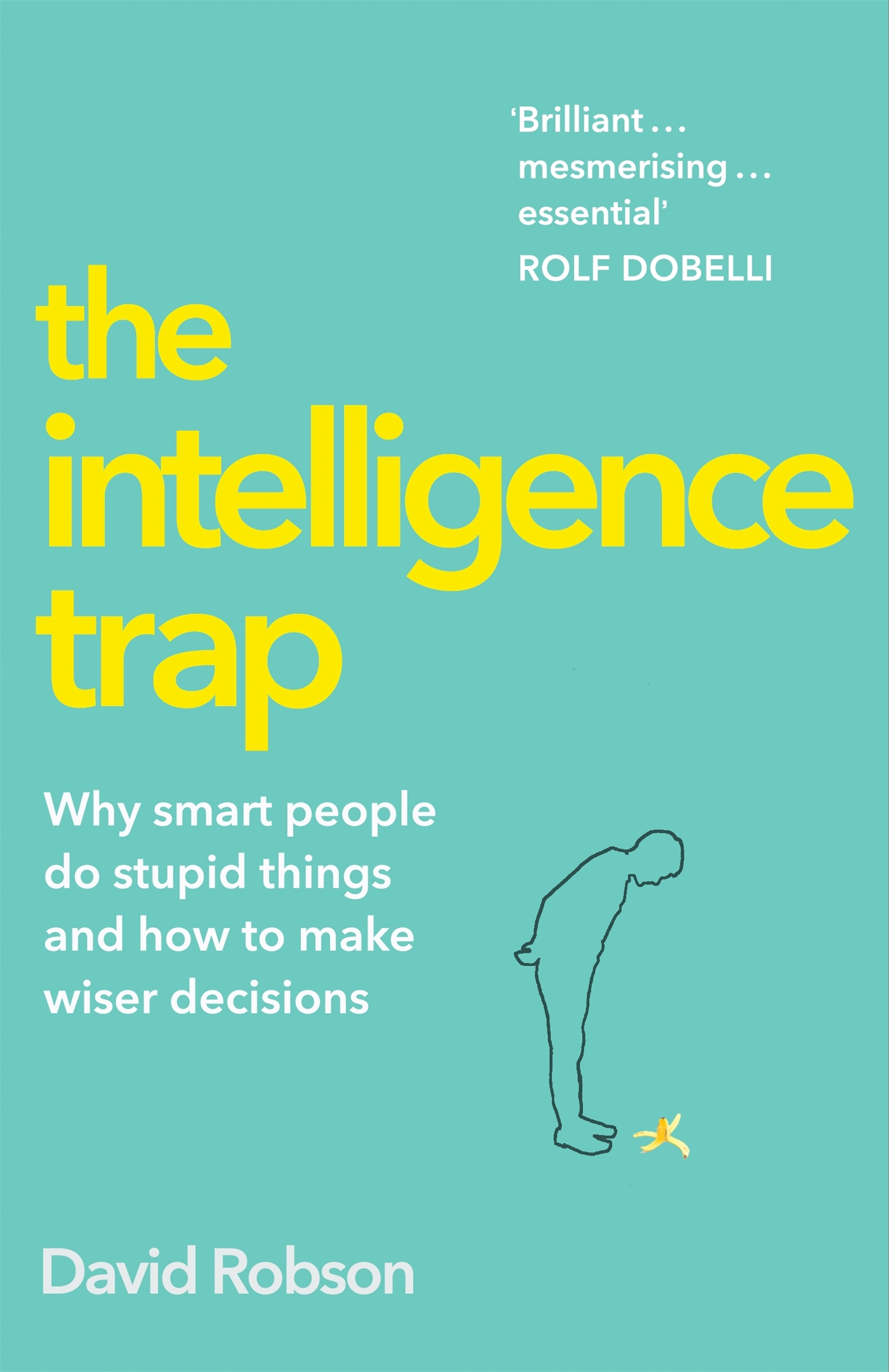 The Intelligence Trap: Why Smart People Do Stupid Things and How to Make Wiser Decisions