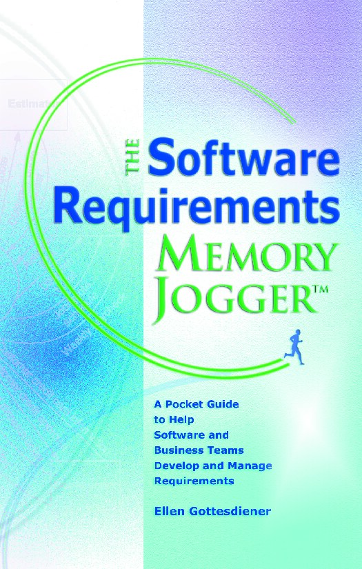 The Software Requirements Memory Jogger: A Pocket Guide to Help Software And Business Teams Develop And Manage Requirements